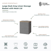Large dark grey linen storage basket with breathable mesh lid, designed for organising laundry, blankets, towels, clothing, toys, and household essentials. The collapsible fabric storage basket features a modern dark grey linen finish that complements contemporary home interiors, while the mesh cover promotes airflow and helps protect contents from dust. Large-capacity foldable storage solution ideal for bedrooms, laundries, wardrobes, nurseries, and living spaces.