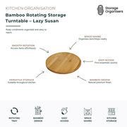 Bamboo rotating storage turntable with smooth 360-degree spinning design, ideal for organising spices, condiments, oils, sauces, jars, and pantry essentials. Features a durable natural bamboo construction, space-saving circular design, easy-access rotating platform for kitchen benchtops, dining tables, and pantry shelves, helping keep everyday items organised, visible, and within reach.