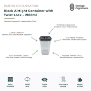 2100ml black airtight food storage container with twist-lock lid designed for organising bulk pantry ingredients while maintaining freshness and protecting contents from moisture and air exposure. The secure twist-lock closure creates an airtight seal ideal for storing flour, pasta, rice, cereals, grains, baking ingredients, snacks and other dry goods. The large-capacity container helps reduce packaging clutter and supports efficient bulk food storage. Its clear body allows instant visibility of contents an
