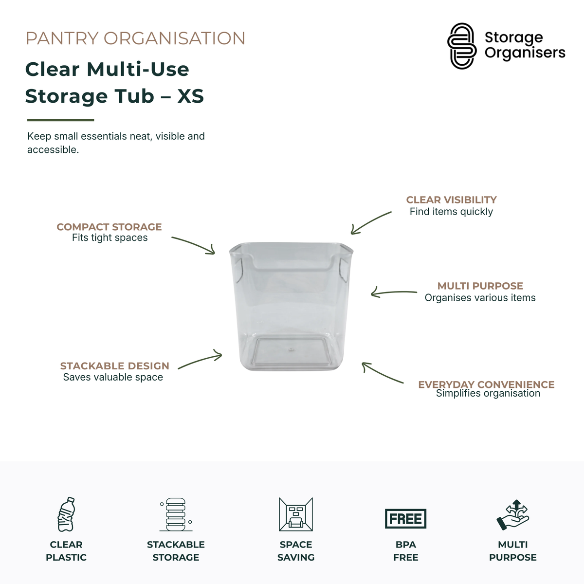 Extra small clear multi-use storage tub designed to keep small household, pantry, fridge and bathroom essentials organised, visible and easy to access. Made from durable BPA-free clear plastic with integrated handles for convenient carrying and retrieval. Its compact size fits neatly into shelves, drawers, cupboards and tight storage spaces, while the stackable design helps maximise vertical storage and reduce clutter. Ideal for organising snacks, packets, sachets, toiletries, craft supplies and everyday es
