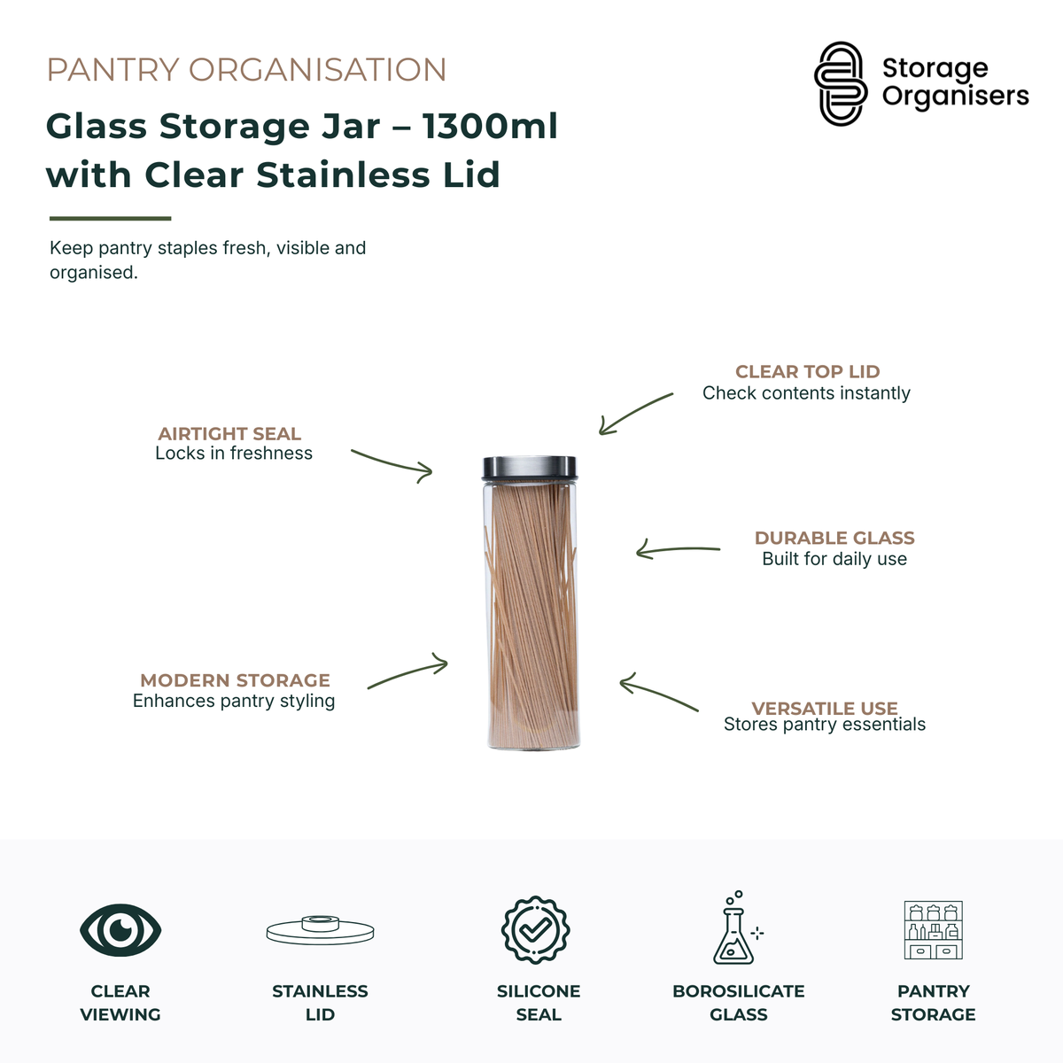 1300ml glass storage jar with clear stainless steel lid and airtight silicone seal, designed to keep pantry staples fresh, visible and neatly organised. Made from durable borosilicate glass with a transparent lid for quick content identification without opening. Ideal for storing pasta, grains, rice, cereal, coffee, tea and dry goods while maintaining freshness and reducing pantry clutter. Its sleek modern design complements organised kitchen shelves, countertops and pantry storage systems.