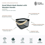 Small black mesh storage basket with wooden handle, designed for stylish home organisation and everyday storage. Features a durable powder-coated steel mesh construction, open design for easy visibility, and a comfortable wooden carry handle for grab-and-go convenience. Ideal for organising pantry items, bathroom essentials, cleaning supplies, office accessories, toys, and household items in shelves, cupboards, and countertops.